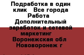 Подработка в один клик - Все города Работа » Дополнительный заработок и сетевой маркетинг   . Воронежская обл.,Нововоронеж г.